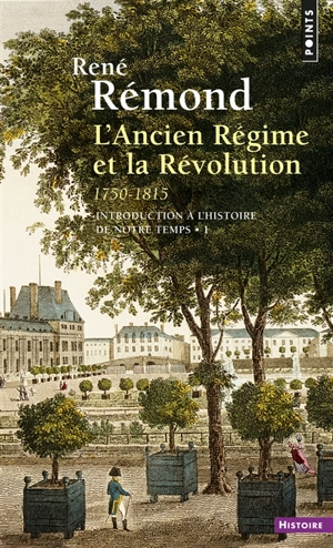 Introduction à l'histoire de notre temps. Vol. 1. L'Ancien Régime et la Révolution : 1750-1815 - René Rémond
