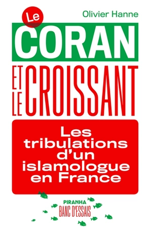 Le Coran et le croissant : les tribulations d'un islamologue en France - Olivier Hanne