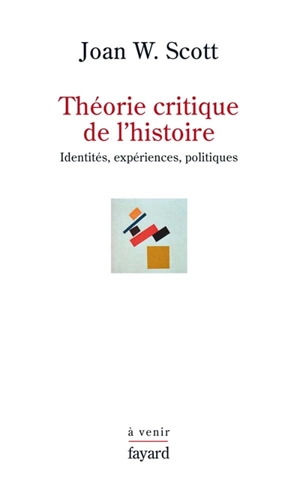 Théorie critique de l'histoire. Vol. 1. Identités, expériences, politiques - Joan Wallach Scott