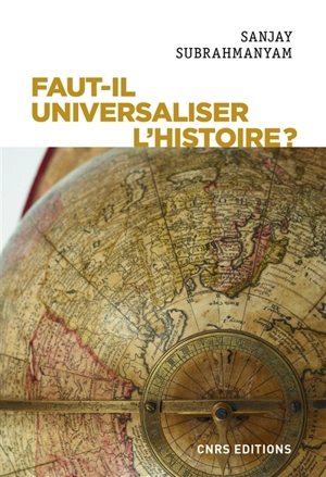 Faut-il universaliser l'histoire ? : entre dérives nationalistes et identitaires - Sanjay Subrahmanyam