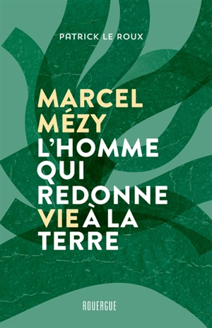 Marcel Mézy, l'homme qui redonne vie à la terre - Patrick Le Roux
