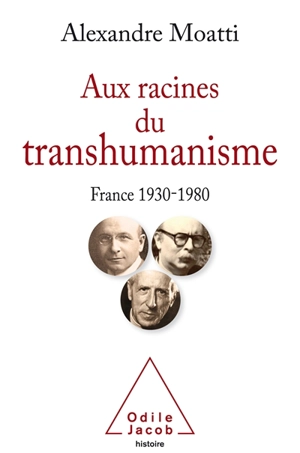 Aux racines du transhumanisme : France, 1930-1980 - Alexandre Moatti
