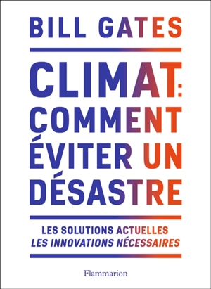 Climat : comment éviter un désastre : les solutions actuelles, les innovations nécessaires - Bill Gates