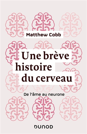 Une brève histoire du cerveau : de l'âme au neurone - Matthew Cobb