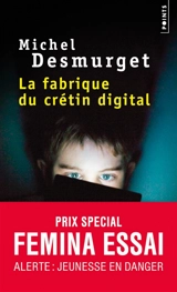 La fabrique du crétin digital : les dangers des écrans pour nos enfants - Michel Desmurget