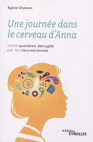Une journée dans le cerveau d'Anna : notre quotidien décrypté par les neurosciences - Sylvie Chokron
