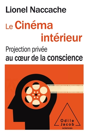 Le cinéma intérieur : projection privée au coeur de la conscience - Lionel Naccache