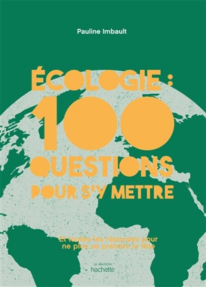 Ecologie : 100 questions pour s'y mettre : et toutes les réponses pour ne plus se prendre la tête - Pauline Imbault