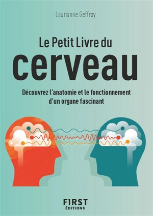 Le petit livre du cerveau : découvrez l'anatomie et le fonctionnement d'un organe fascinant - Laurianne Geffroy