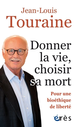 Donner la vie, choisir sa mort : pour une bioéthique de liberté - Jean-Louis Touraine