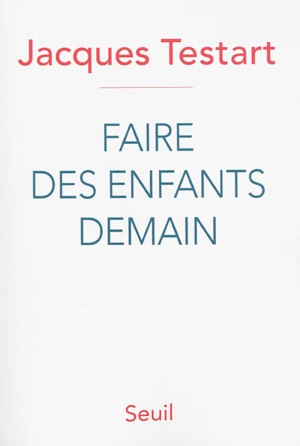 Faire des enfants demain : révolutions dans la procréation - Jacques Testart