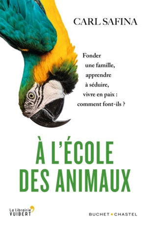 A l'école des animaux : fonder une famille, apprendre à séduire, vivre en paix : comment font-ils ? - Carl Safina