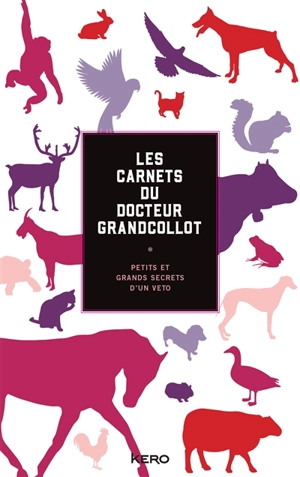 Les carnets du docteur Grandcollot : petits et grands secrets d'un véto - François Grandcollot