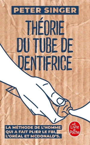 Théorie du tube de dentifrice : la méthode de l'homme qui a fait plier le FBI, L'Oréal et McDonald's - Peter Singer