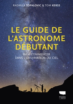 Le guide de l'astronome débutant : bien commencer dans l'observation du ciel - Radmila Topalovic