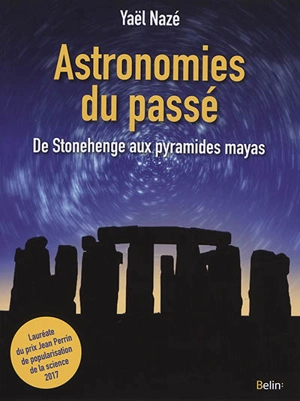 Astronomies du passé : de Stonehenge aux pyramides mayas - Yaël Nazé