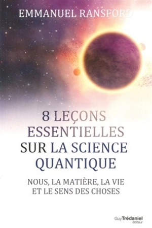 8 leçons essentielles sur la science quantique : nous, la matière, la vie et le sens des choses - Emmanuel Ransford