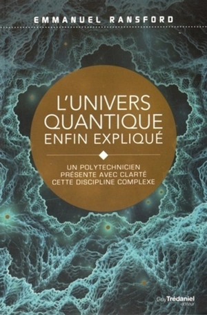 L'univers quantique enfin expliqué : un polytechnicien présente avec clarté cette discipline complexe - Emmanuel Ransford