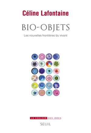 Bio-objets : les nouvelles frontières du vivant - Céline Lafontaine