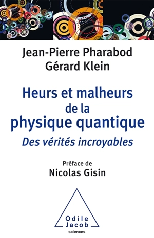 Heurs et malheurs de la physique quantique : des vérités incroyables - Jean-Pierre Pharabod