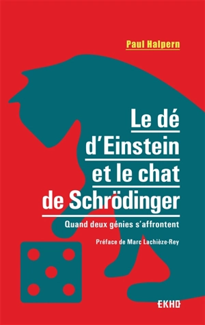 Le dé d'Einstein et le chat de Schrödinger : quand deux génies s'affrontent - Paul Halpern