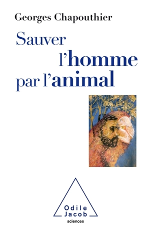 Sauver l'homme par l'animal : retrouver nos émotions animales - Georges Chapouthier