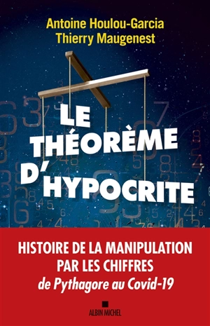 Le théorème d'hypocrite : une histoire de la manipulation par les chiffres de Pythagore au Covid-19 - Antoine Houlou-Garcia