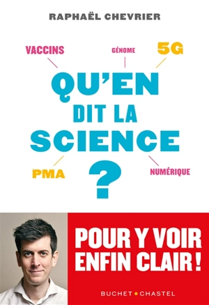 Qu'en dit la science ? : vaccins, 5G, PMA, numérique, génome... : pour y voir enfin clair ! - Raphaël Chevrier