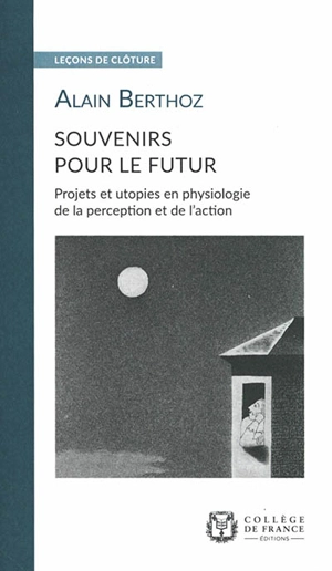 Souvenirs pour le futur : projets et utopies en physiologie de la perception et de l'action - Alain Berthoz