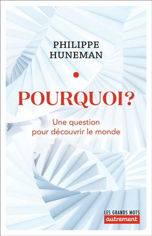 Pourquoi ? : une question pour découvrir le monde - Philippe Huneman