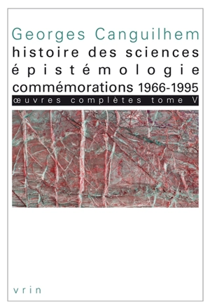 Oeuvres complètes. Vol. 5. Histoire des sciences, épistémologie, commémorations : 1966-1995 - Georges Canguilhem