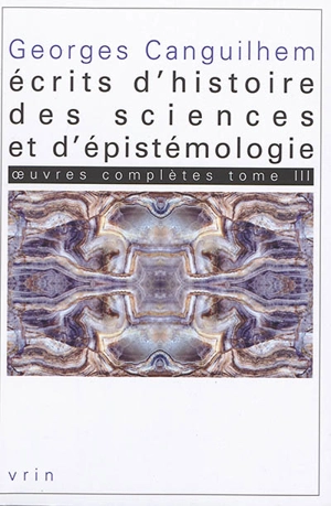 Oeuvres complètes. Vol. 3. Ecrits d'histoire des sciences et d'épistémologie - Georges Canguilhem