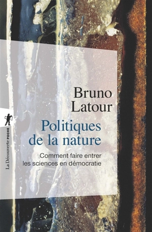 Politiques de la nature : comment faire entrer les sciences en démocratie - Bruno Latour