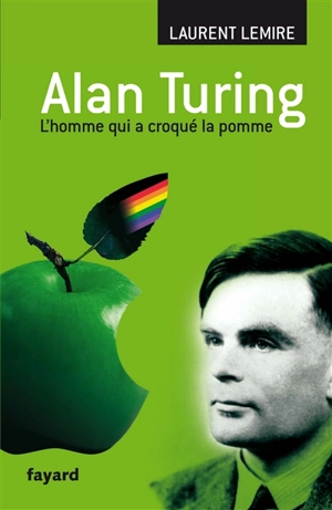 Alan Turing : l'homme qui a croqué la pomme - Laurent Lemire