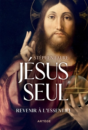 Jésus seul : revenir à l'essentiel - Stéphen Faure