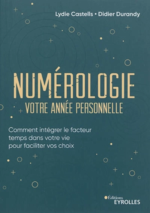 Numérologie, votre année personnelle : comment intégrer le facteur temps dans votre vie pour faciliter vos choix - Lydie Castells