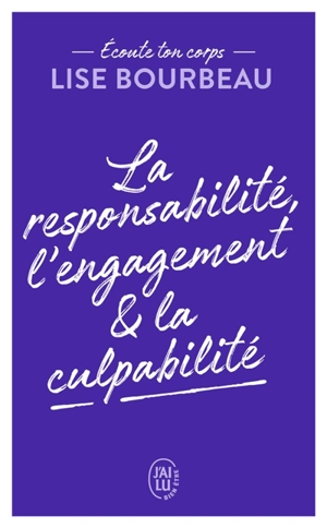 Ecoute ton corps. La responsabilité, l'engagement & la culpabilité - Lise Bourbeau