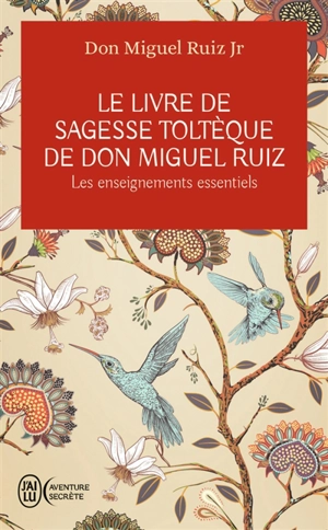 Le livre de sagesse toltèque de don Miguel Ruiz : les enseignements essentiels - Miguel Jr. Ruiz