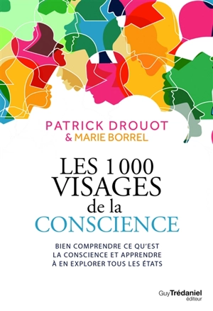 Les 1.000 visages de la conscience : bien comprendre ce qu'est la conscience et apprendre à en explorer tous les états - Patrick Drouot