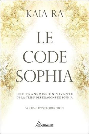 Le code Sophia : transmission vivante de la tribu des dragons de Sophia - Ra,Kaia