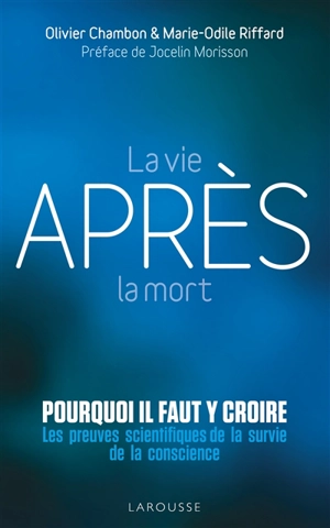 La vie après la mort : pourquoi il faut y croire ? : les preuves scientifiques de la survie de la conscience - Olivier Chambon