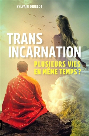 Transincarnation : plusieurs vies en même temps ? - Sylvain Didelot