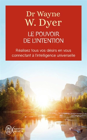 Le pouvoir de l'intention : apprendre à co-créer le monde à votre façon : réalisez tous vos désirs en vous connectant à l'intelligence universelle - Wayne W. Dyer