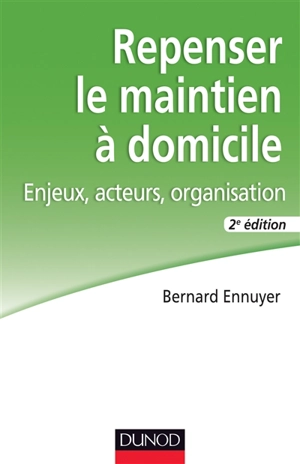 Repenser le maintien à domicile : enjeux, acteurs, organisation - Bernard Ennuyer