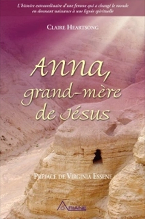 Anna, grand-mère de Jésus : l'histoire extraordinaire d'une femme qui a changé le monde en donnant naissance à une lignée spirituelle - Anne (Mère de la Sainte Vierge),, sainte Esprit