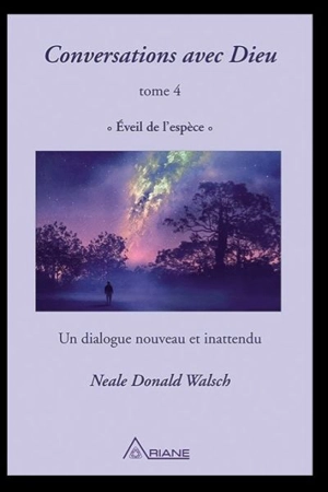 Conversations avec Dieu. Vol. 4. Éveil de l'espèce : un dialogue nouveau et inattendu - Neale Donald Walsch