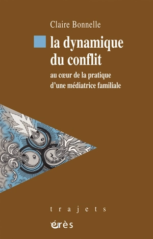 La dynamique du conflit : au coeur de la pratique d'une médiatrice familiale - Claire Bonnelle