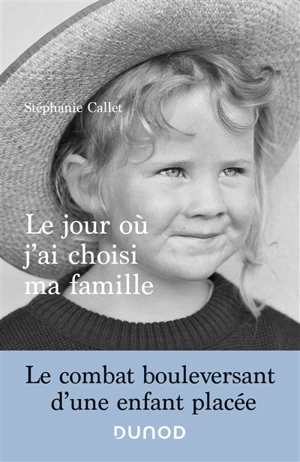 Le jour où j'ai choisi ma famille : le combat bouleversant d'une enfant placée - Stéphanie Callet