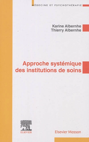 Approche systémique des institutions de soins : application aux institutions de soins en psychiatrie - Karine Albernhe