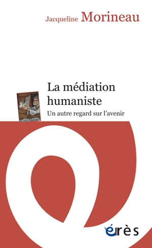 La médiation humaniste : un autre regard sur l'avenir - Jacqueline Morineau